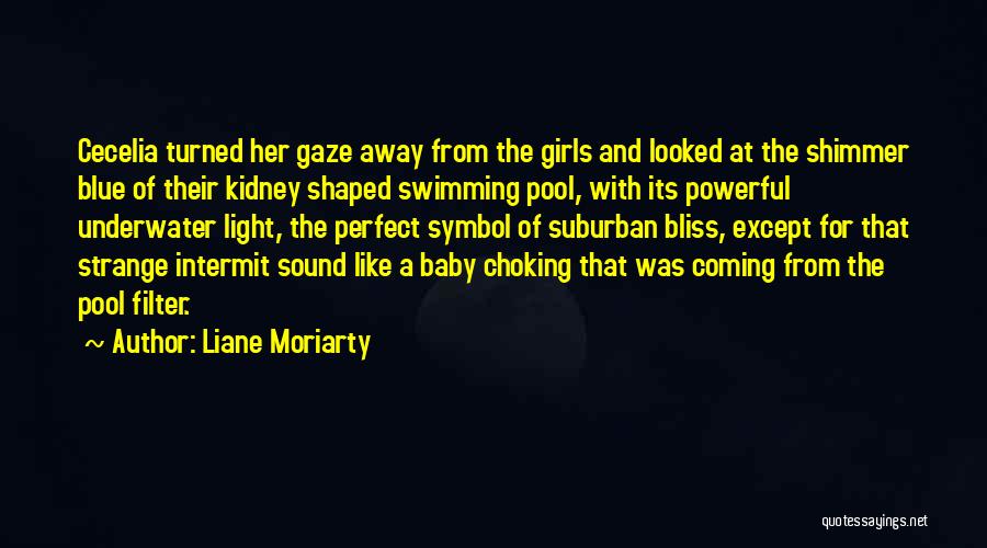 Liane Moriarty Quotes: Cecelia Turned Her Gaze Away From The Girls And Looked At The Shimmer Blue Of Their Kidney Shaped Swimming Pool,