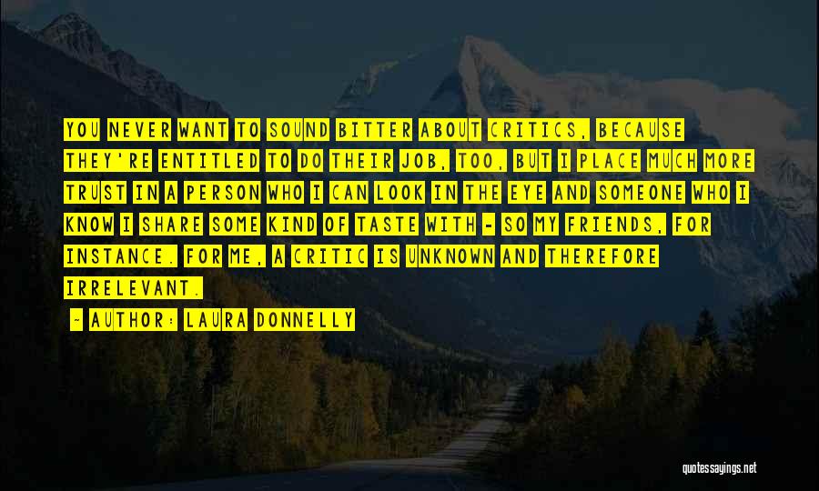 Laura Donnelly Quotes: You Never Want To Sound Bitter About Critics, Because They're Entitled To Do Their Job, Too, But I Place Much