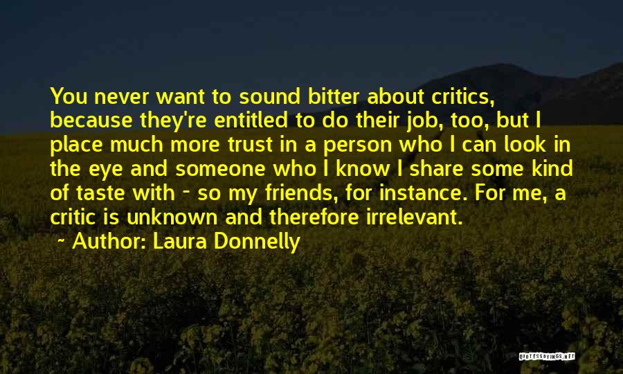 Laura Donnelly Quotes: You Never Want To Sound Bitter About Critics, Because They're Entitled To Do Their Job, Too, But I Place Much