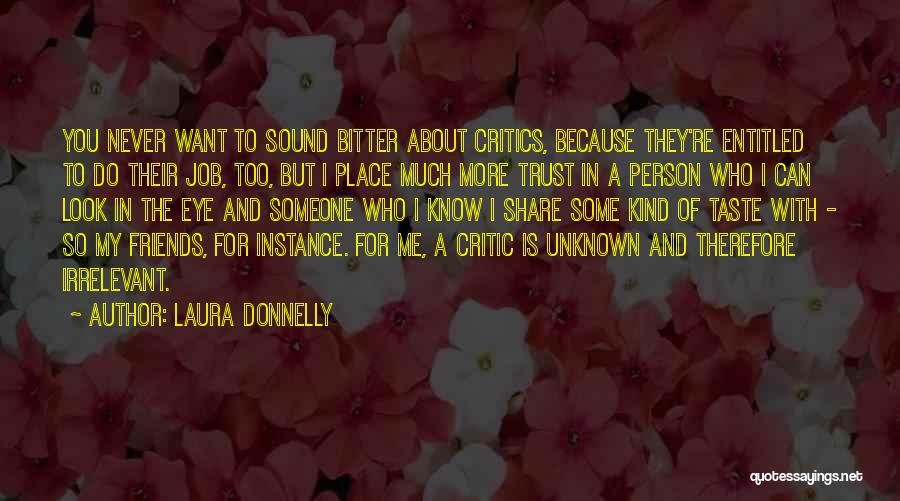 Laura Donnelly Quotes: You Never Want To Sound Bitter About Critics, Because They're Entitled To Do Their Job, Too, But I Place Much