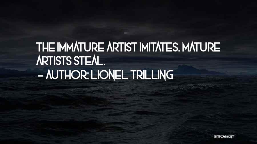 Lionel Trilling Quotes: The Immature Artist Imitates. Mature Artists Steal.