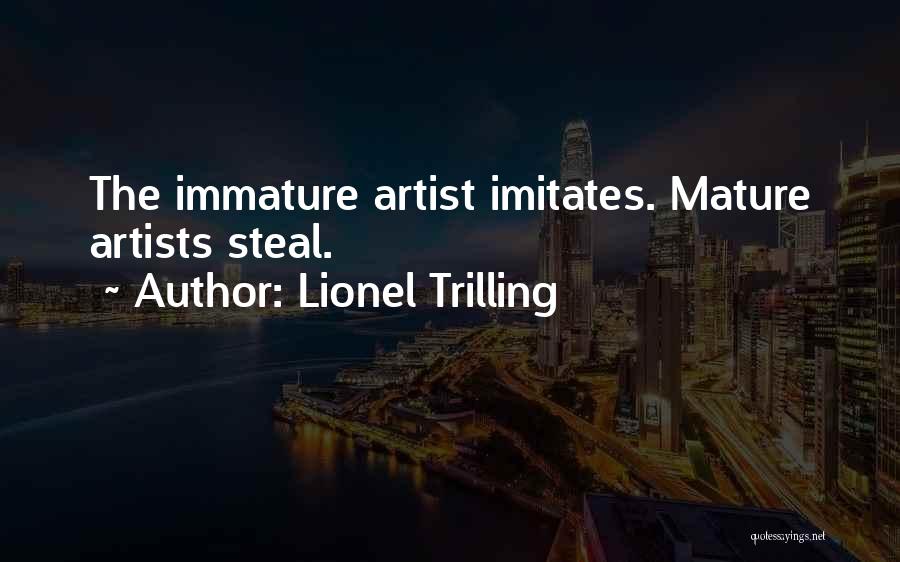 Lionel Trilling Quotes: The Immature Artist Imitates. Mature Artists Steal.