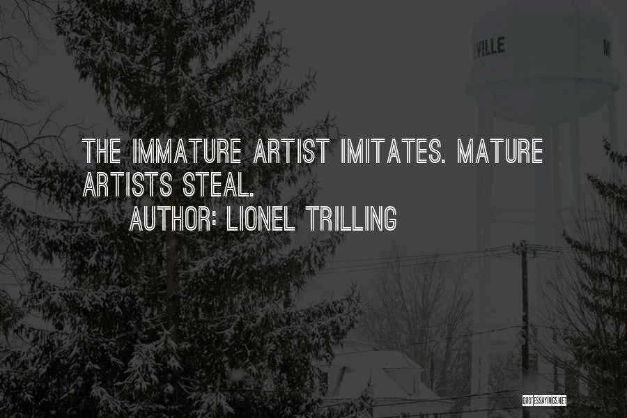 Lionel Trilling Quotes: The Immature Artist Imitates. Mature Artists Steal.