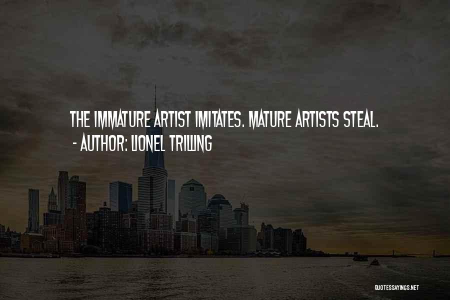 Lionel Trilling Quotes: The Immature Artist Imitates. Mature Artists Steal.