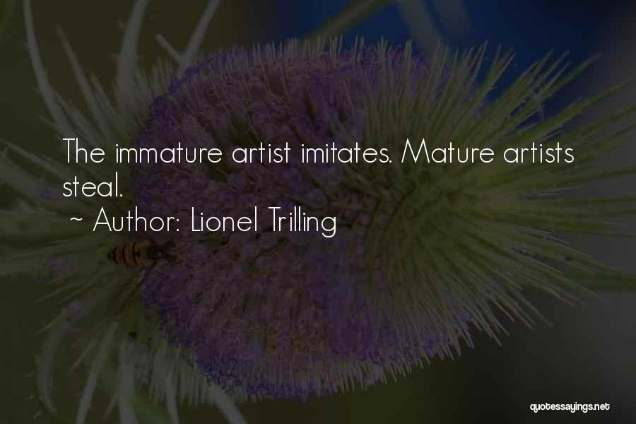 Lionel Trilling Quotes: The Immature Artist Imitates. Mature Artists Steal.