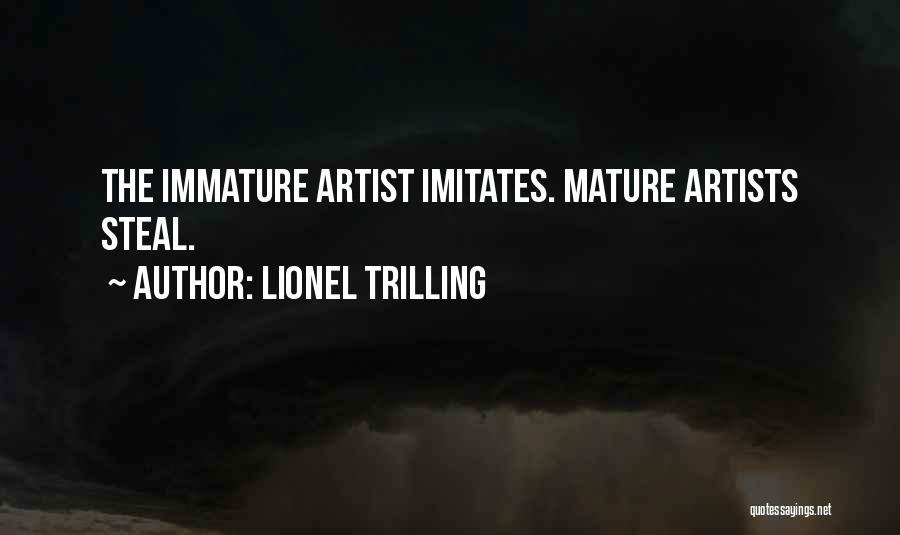 Lionel Trilling Quotes: The Immature Artist Imitates. Mature Artists Steal.