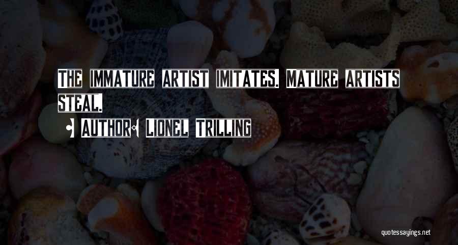 Lionel Trilling Quotes: The Immature Artist Imitates. Mature Artists Steal.