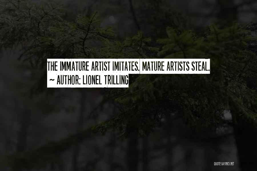 Lionel Trilling Quotes: The Immature Artist Imitates. Mature Artists Steal.