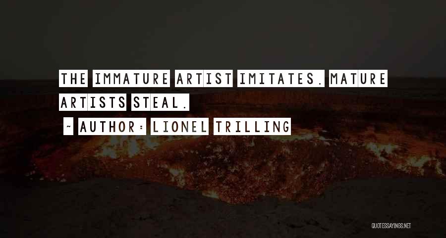 Lionel Trilling Quotes: The Immature Artist Imitates. Mature Artists Steal.
