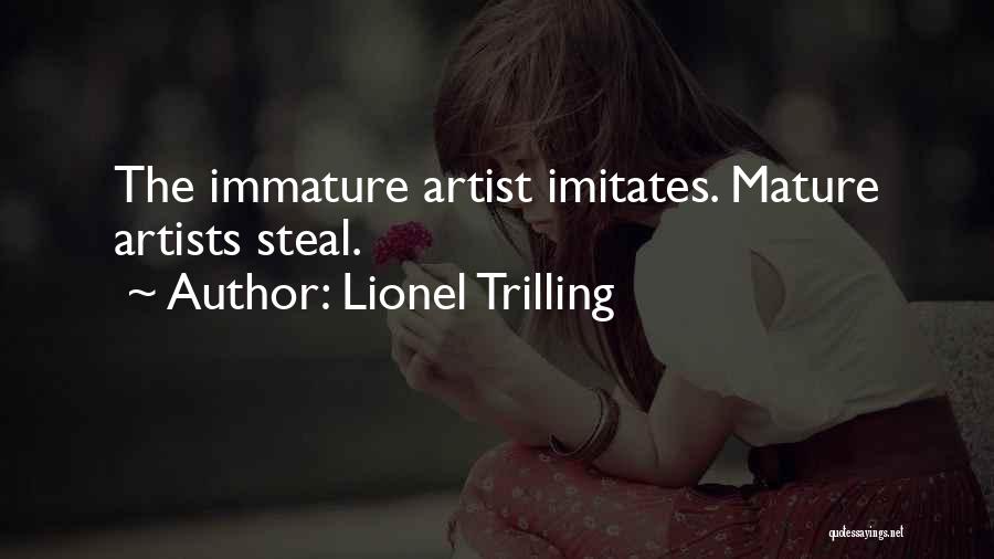 Lionel Trilling Quotes: The Immature Artist Imitates. Mature Artists Steal.