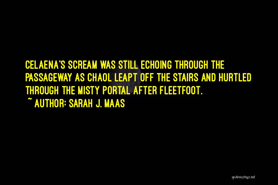 Sarah J. Maas Quotes: Celaena's Scream Was Still Echoing Through The Passageway As Chaol Leapt Off The Stairs And Hurtled Through The Misty Portal