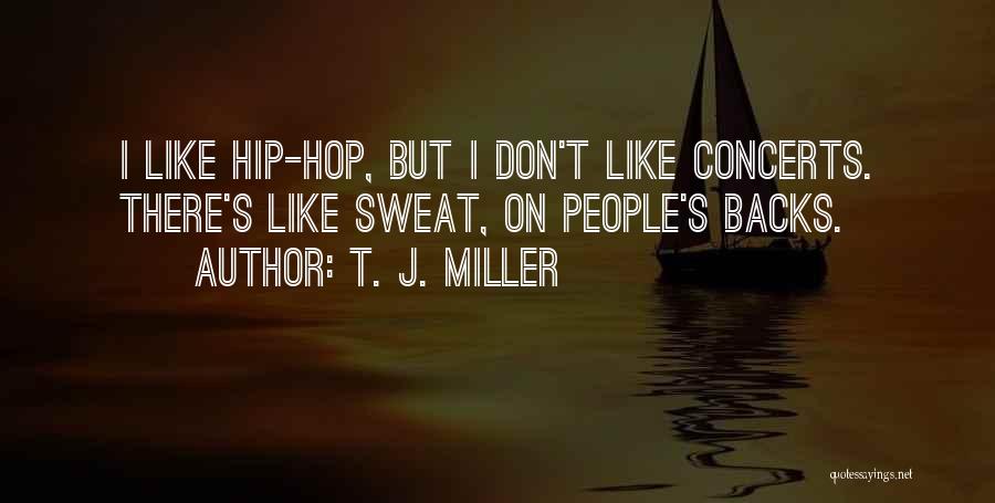 T. J. Miller Quotes: I Like Hip-hop, But I Don't Like Concerts. There's Like Sweat, On People's Backs.