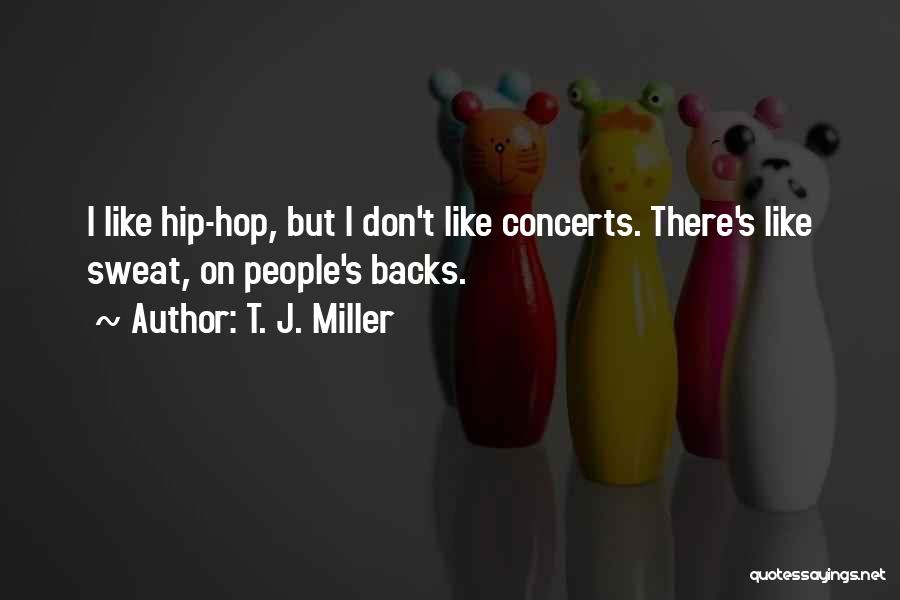 T. J. Miller Quotes: I Like Hip-hop, But I Don't Like Concerts. There's Like Sweat, On People's Backs.