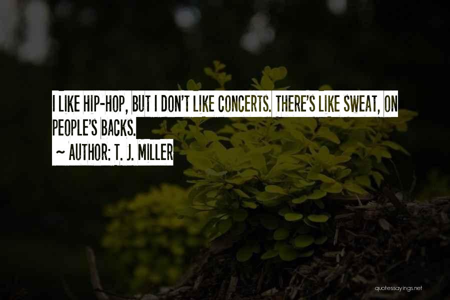 T. J. Miller Quotes: I Like Hip-hop, But I Don't Like Concerts. There's Like Sweat, On People's Backs.