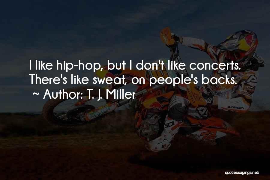 T. J. Miller Quotes: I Like Hip-hop, But I Don't Like Concerts. There's Like Sweat, On People's Backs.