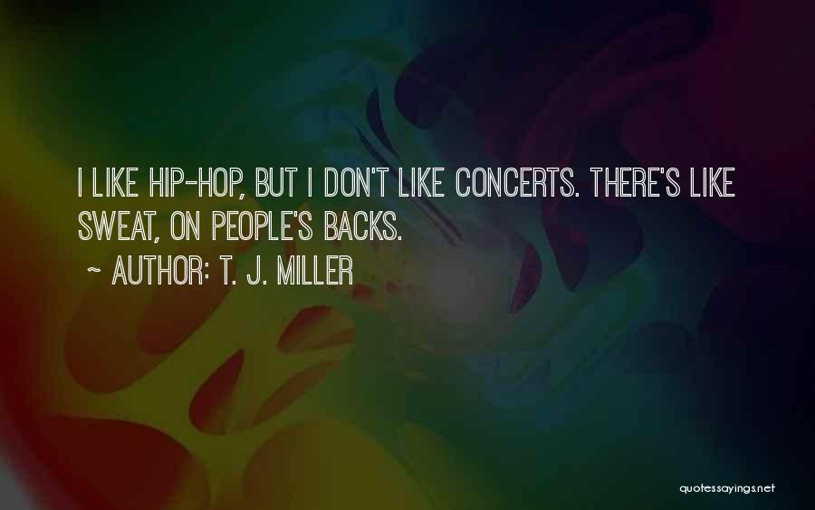 T. J. Miller Quotes: I Like Hip-hop, But I Don't Like Concerts. There's Like Sweat, On People's Backs.