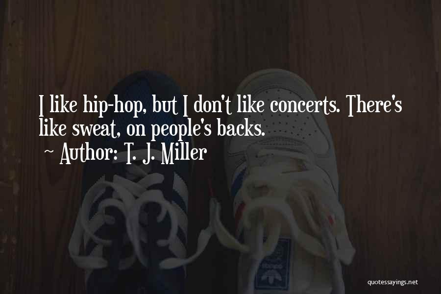 T. J. Miller Quotes: I Like Hip-hop, But I Don't Like Concerts. There's Like Sweat, On People's Backs.
