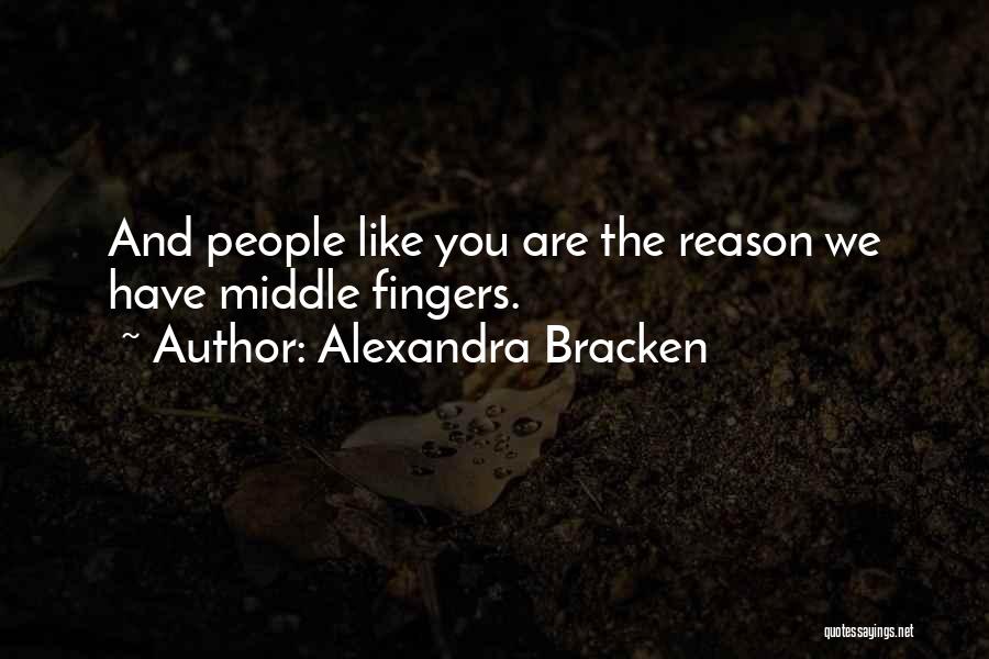 Alexandra Bracken Quotes: And People Like You Are The Reason We Have Middle Fingers.