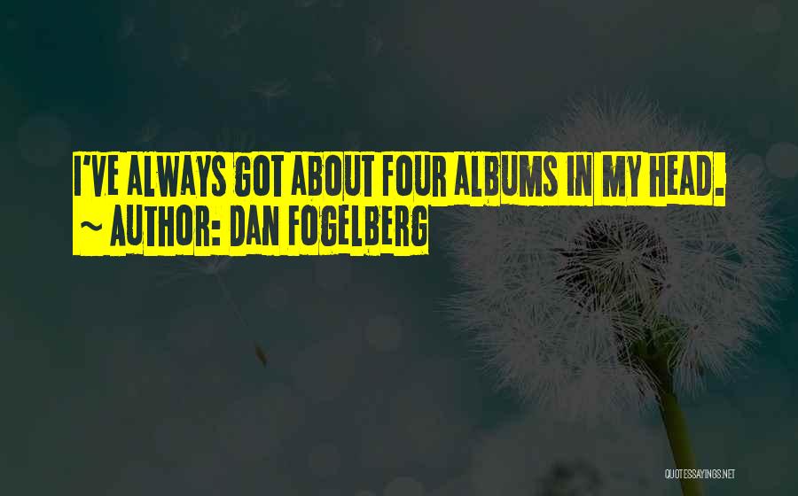 Dan Fogelberg Quotes: I've Always Got About Four Albums In My Head.