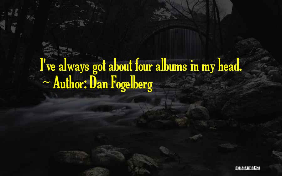 Dan Fogelberg Quotes: I've Always Got About Four Albums In My Head.