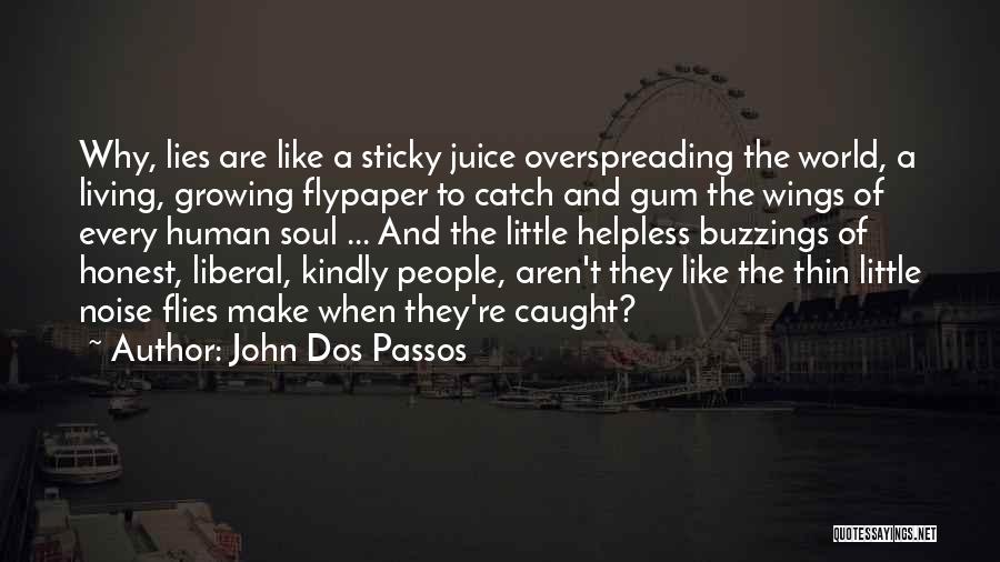 John Dos Passos Quotes: Why, Lies Are Like A Sticky Juice Overspreading The World, A Living, Growing Flypaper To Catch And Gum The Wings