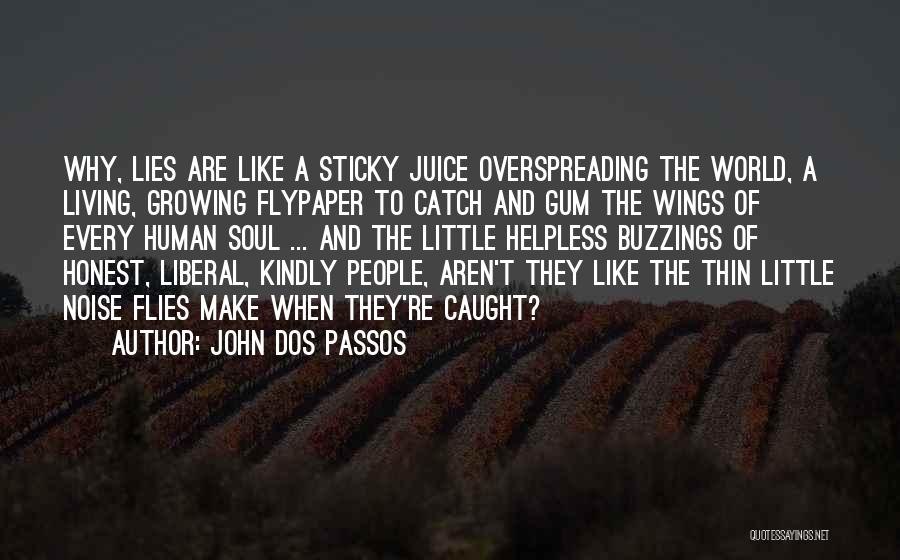 John Dos Passos Quotes: Why, Lies Are Like A Sticky Juice Overspreading The World, A Living, Growing Flypaper To Catch And Gum The Wings