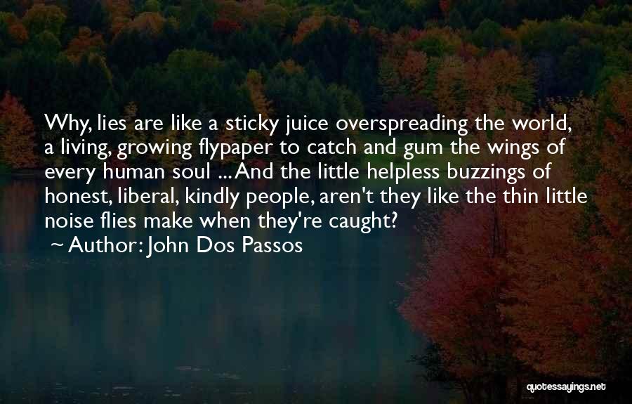 John Dos Passos Quotes: Why, Lies Are Like A Sticky Juice Overspreading The World, A Living, Growing Flypaper To Catch And Gum The Wings