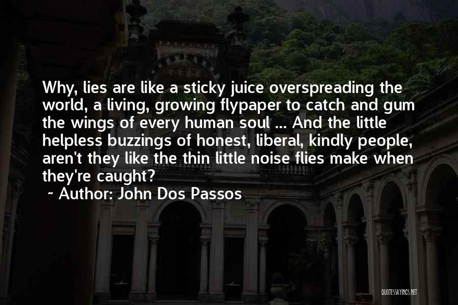 John Dos Passos Quotes: Why, Lies Are Like A Sticky Juice Overspreading The World, A Living, Growing Flypaper To Catch And Gum The Wings