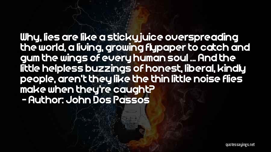 John Dos Passos Quotes: Why, Lies Are Like A Sticky Juice Overspreading The World, A Living, Growing Flypaper To Catch And Gum The Wings