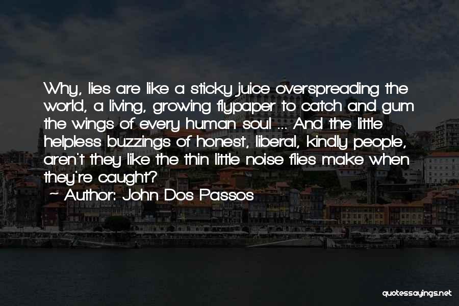 John Dos Passos Quotes: Why, Lies Are Like A Sticky Juice Overspreading The World, A Living, Growing Flypaper To Catch And Gum The Wings