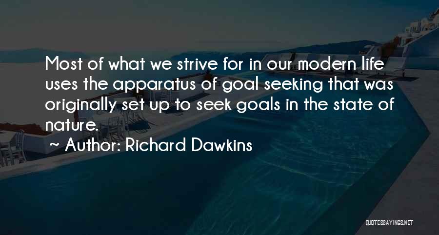 Richard Dawkins Quotes: Most Of What We Strive For In Our Modern Life Uses The Apparatus Of Goal Seeking That Was Originally Set