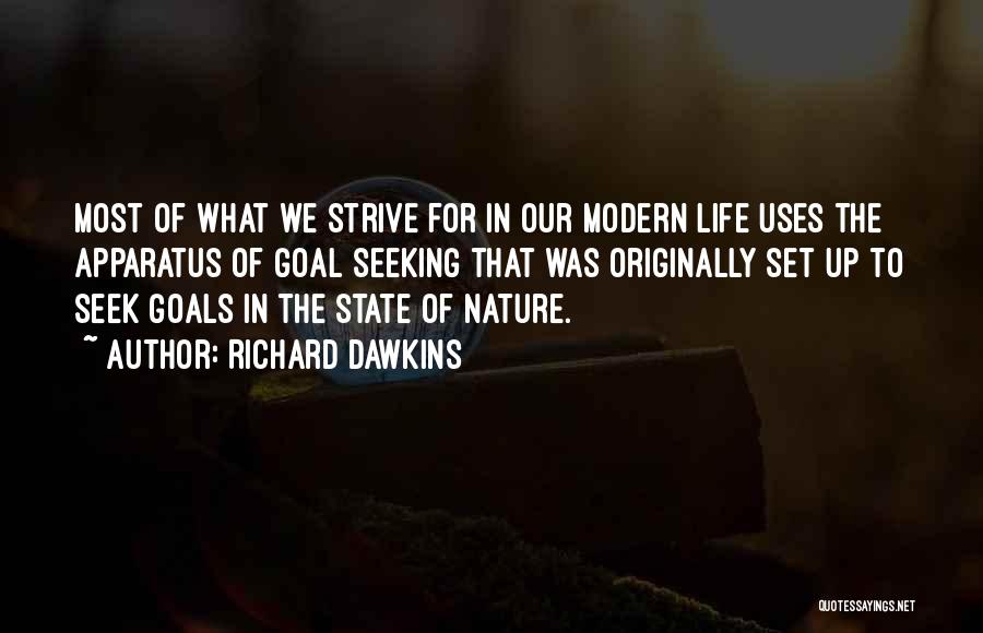 Richard Dawkins Quotes: Most Of What We Strive For In Our Modern Life Uses The Apparatus Of Goal Seeking That Was Originally Set