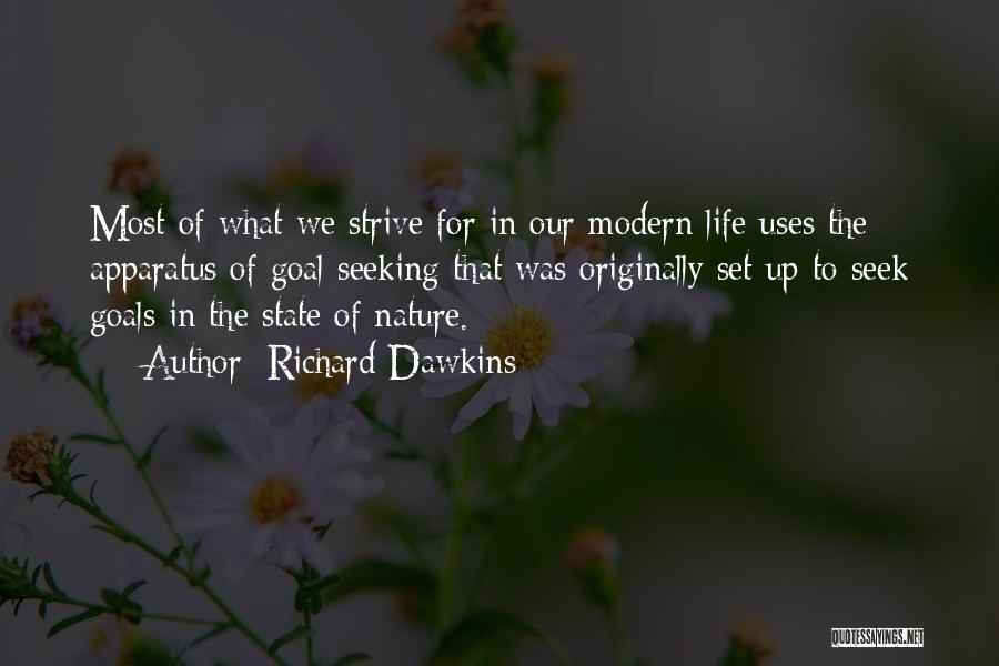 Richard Dawkins Quotes: Most Of What We Strive For In Our Modern Life Uses The Apparatus Of Goal Seeking That Was Originally Set