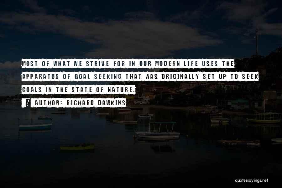 Richard Dawkins Quotes: Most Of What We Strive For In Our Modern Life Uses The Apparatus Of Goal Seeking That Was Originally Set