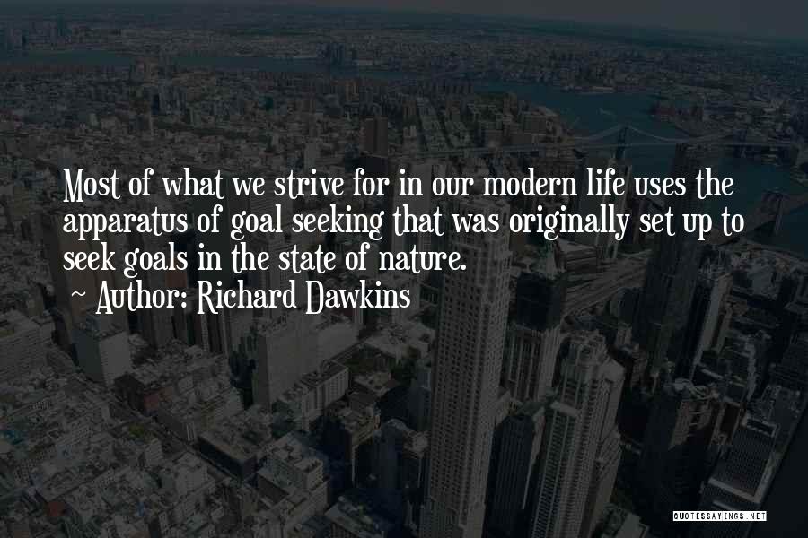 Richard Dawkins Quotes: Most Of What We Strive For In Our Modern Life Uses The Apparatus Of Goal Seeking That Was Originally Set