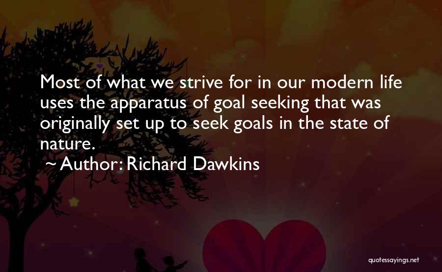 Richard Dawkins Quotes: Most Of What We Strive For In Our Modern Life Uses The Apparatus Of Goal Seeking That Was Originally Set