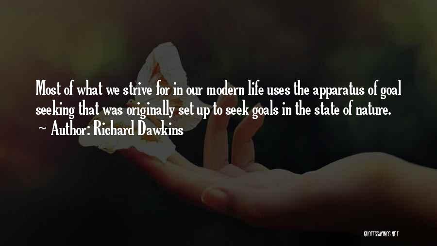 Richard Dawkins Quotes: Most Of What We Strive For In Our Modern Life Uses The Apparatus Of Goal Seeking That Was Originally Set