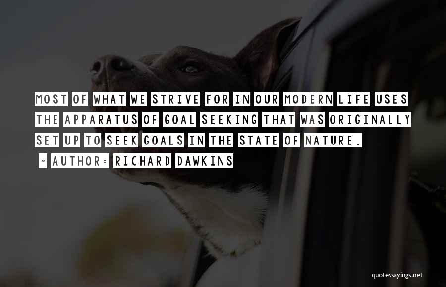 Richard Dawkins Quotes: Most Of What We Strive For In Our Modern Life Uses The Apparatus Of Goal Seeking That Was Originally Set