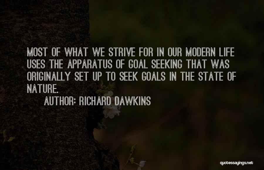 Richard Dawkins Quotes: Most Of What We Strive For In Our Modern Life Uses The Apparatus Of Goal Seeking That Was Originally Set