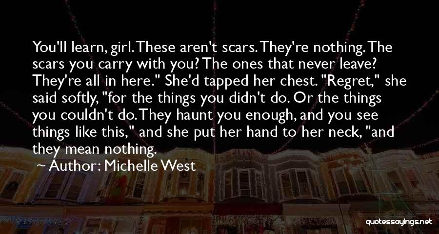 Michelle West Quotes: You'll Learn, Girl. These Aren't Scars. They're Nothing. The Scars You Carry With You? The Ones That Never Leave? They're