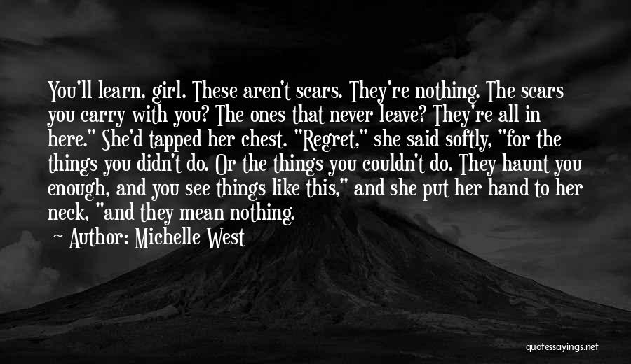 Michelle West Quotes: You'll Learn, Girl. These Aren't Scars. They're Nothing. The Scars You Carry With You? The Ones That Never Leave? They're