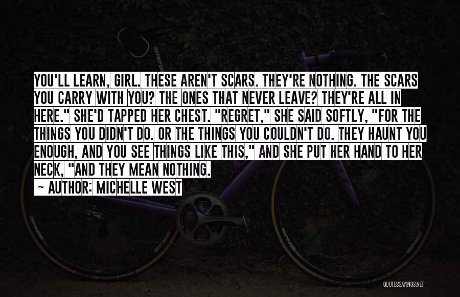 Michelle West Quotes: You'll Learn, Girl. These Aren't Scars. They're Nothing. The Scars You Carry With You? The Ones That Never Leave? They're