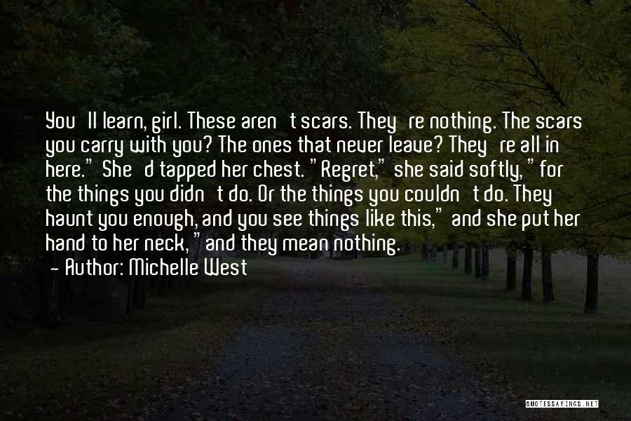 Michelle West Quotes: You'll Learn, Girl. These Aren't Scars. They're Nothing. The Scars You Carry With You? The Ones That Never Leave? They're
