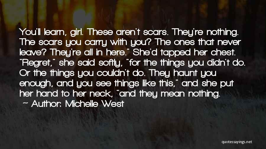 Michelle West Quotes: You'll Learn, Girl. These Aren't Scars. They're Nothing. The Scars You Carry With You? The Ones That Never Leave? They're