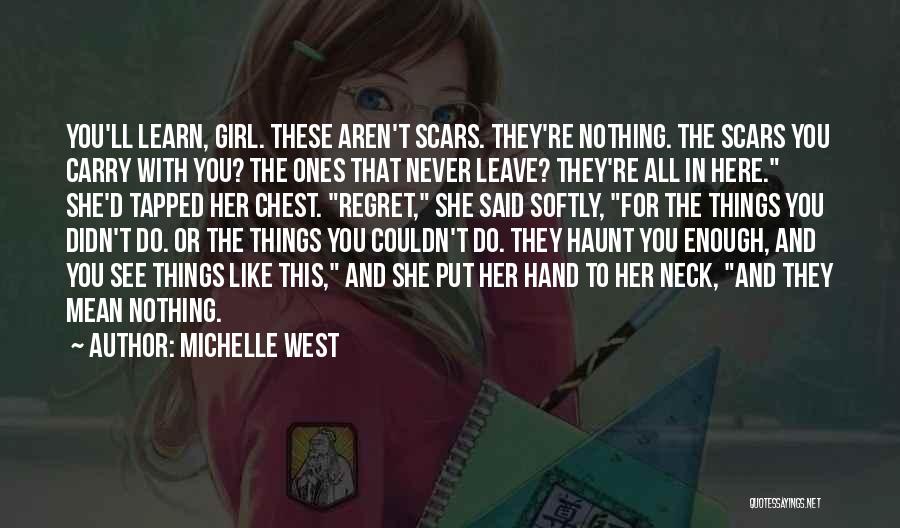 Michelle West Quotes: You'll Learn, Girl. These Aren't Scars. They're Nothing. The Scars You Carry With You? The Ones That Never Leave? They're