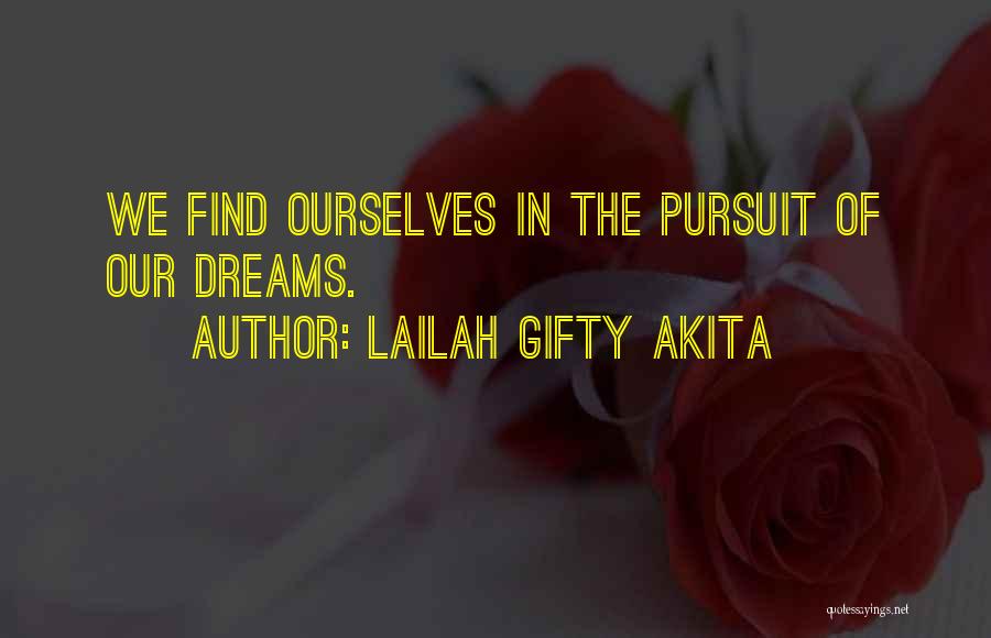 Lailah Gifty Akita Quotes: We Find Ourselves In The Pursuit Of Our Dreams.