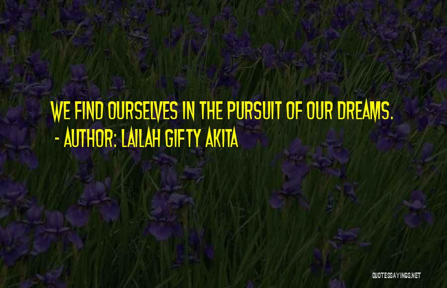 Lailah Gifty Akita Quotes: We Find Ourselves In The Pursuit Of Our Dreams.