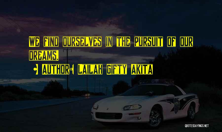 Lailah Gifty Akita Quotes: We Find Ourselves In The Pursuit Of Our Dreams.