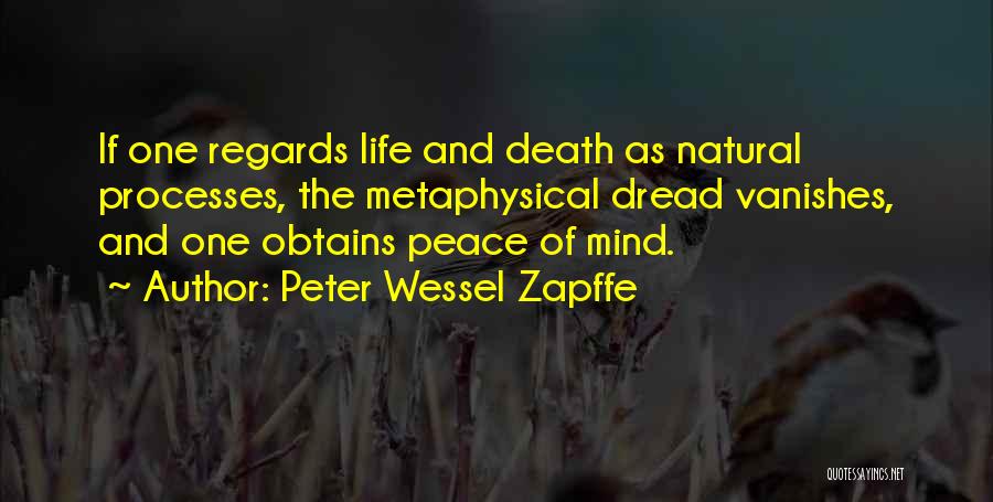 Peter Wessel Zapffe Quotes: If One Regards Life And Death As Natural Processes, The Metaphysical Dread Vanishes, And One Obtains Peace Of Mind.