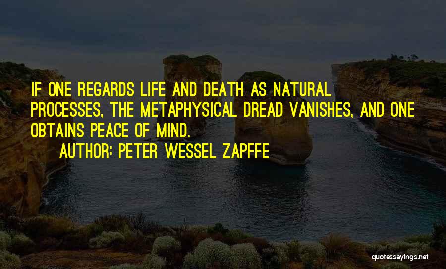 Peter Wessel Zapffe Quotes: If One Regards Life And Death As Natural Processes, The Metaphysical Dread Vanishes, And One Obtains Peace Of Mind.